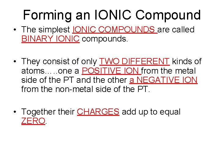 Forming an IONIC Compound • The simplest IONIC COMPOUNDS are called BINARY IONIC compounds.