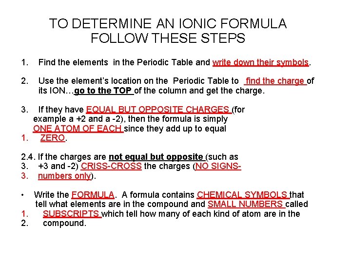 TO DETERMINE AN IONIC FORMULA FOLLOW THESE STEPS 1. Find the elements in the