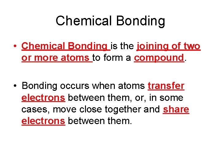 Chemical Bonding • Chemical Bonding is the joining of two or more atoms to