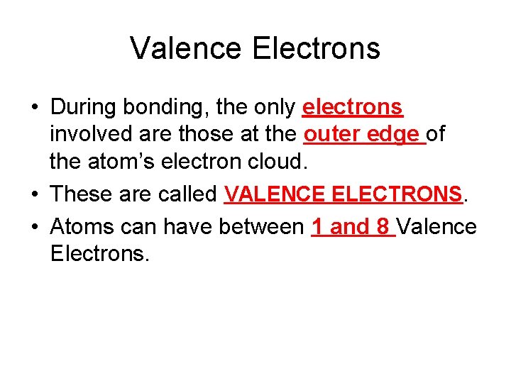 Valence Electrons • During bonding, the only electrons involved are those at the outer