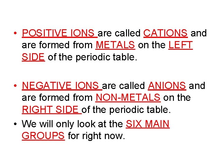  • POSITIVE IONS are called CATIONS and are formed from METALS on the