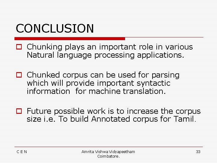 CONCLUSION o Chunking plays an important role in various Natural language processing applications. o