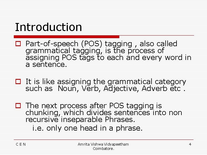 Introduction o Part-of-speech (POS) tagging , also called grammatical tagging, is the process of