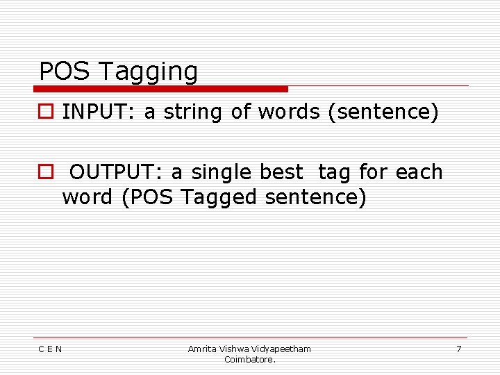 POS Tagging o INPUT: a string of words (sentence) o OUTPUT: a single best