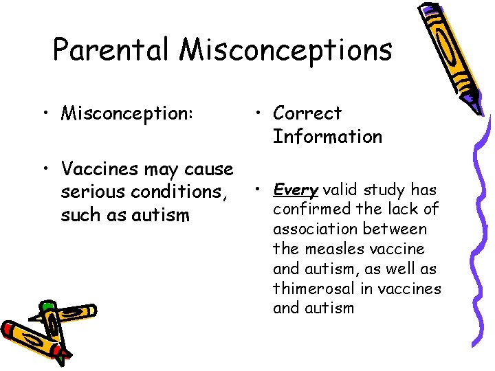 Parental Misconceptions • Misconception: • Vaccines may cause serious conditions, such as autism •