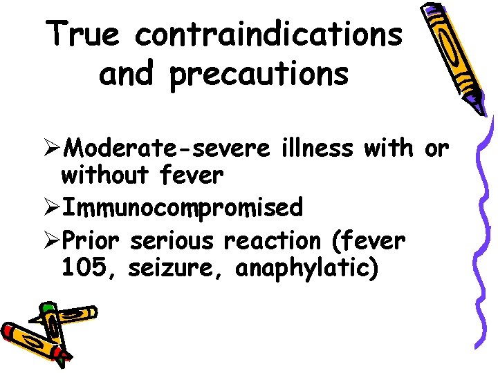 True contraindications and precautions ØModerate-severe illness with or without fever ØImmunocompromised ØPrior serious reaction