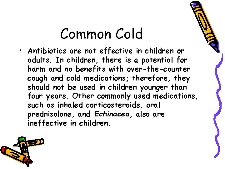 Common Cold • Antibiotics are not effective in children or adults. In children, there