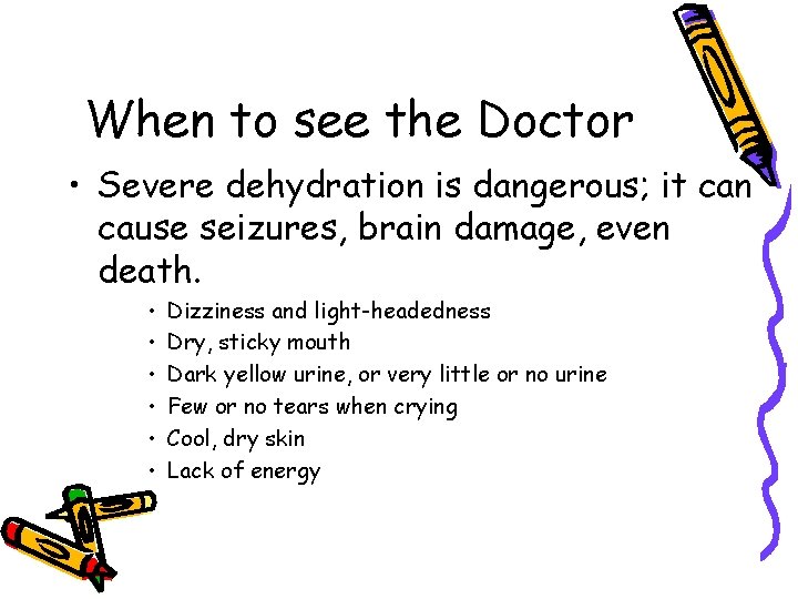 When to see the Doctor • Severe dehydration is dangerous; it can cause seizures,