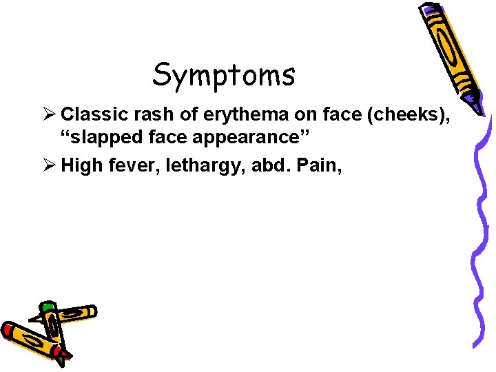 Symptoms Ø Classic rash of erythema on face (cheeks), “slapped face appearance” Ø High