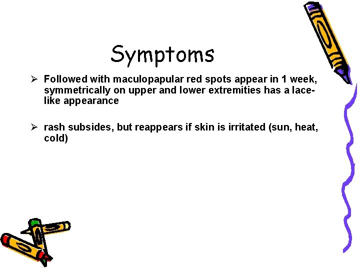 Symptoms Ø Followed with maculopapular red spots appear in 1 week, symmetrically on upper