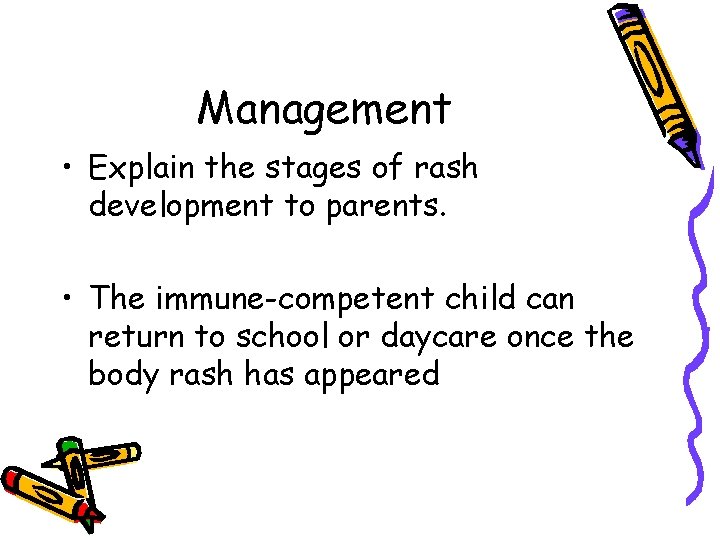 Management • Explain the stages of rash development to parents. • The immune-competent child