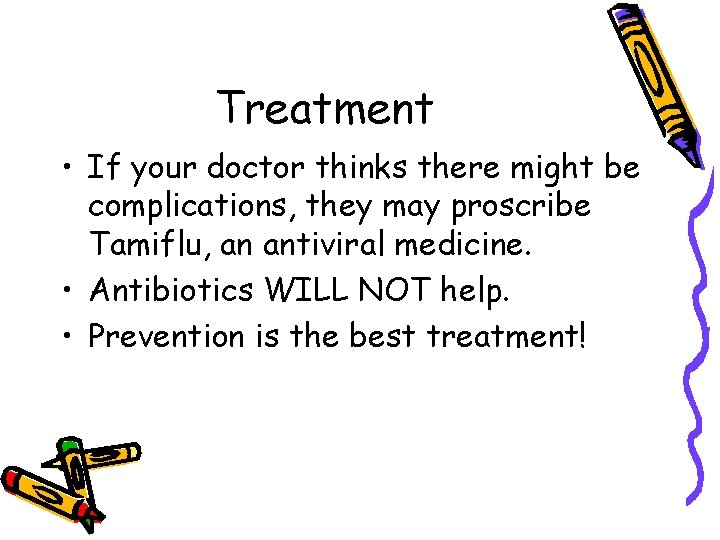 Treatment • If your doctor thinks there might be complications, they may proscribe Tamiflu,