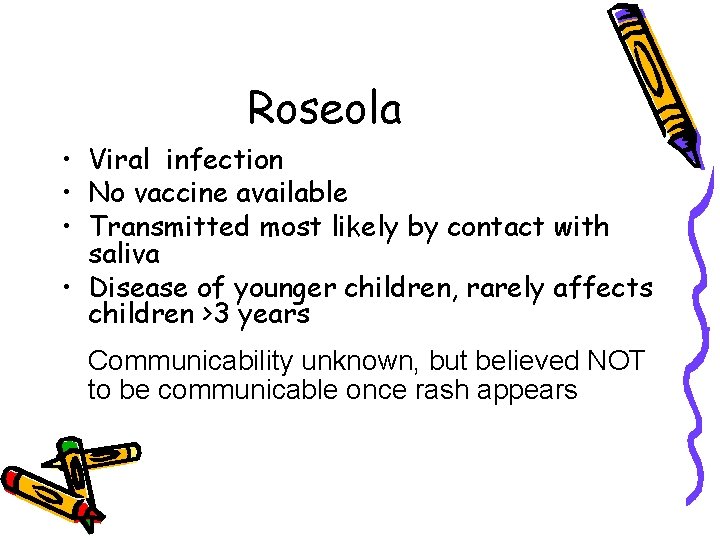 Roseola • Viral infection • No vaccine available • Transmitted most likely by contact