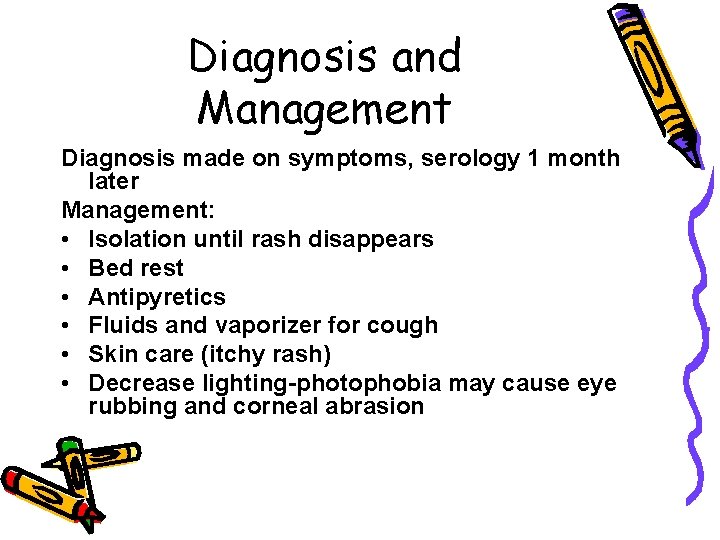 Diagnosis and Management Diagnosis made on symptoms, serology 1 month later Management: • Isolation