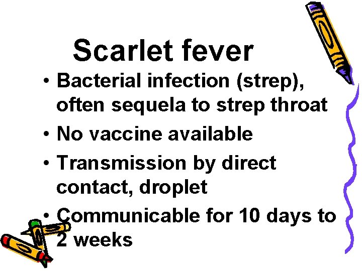 Scarlet fever • Bacterial infection (strep), often sequela to strep throat • No vaccine