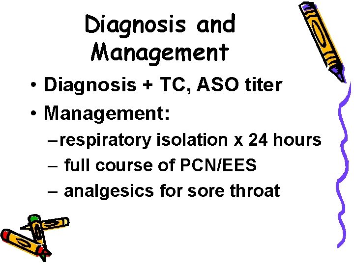 Diagnosis and Management • Diagnosis + TC, ASO titer • Management: – respiratory isolation