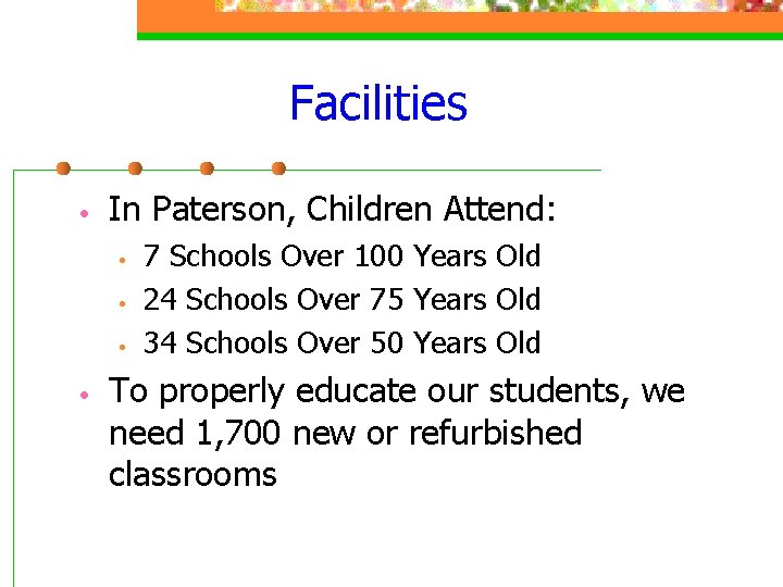 Facilities • In Paterson, Children Attend: • • 7 Schools Over 100 Years Old