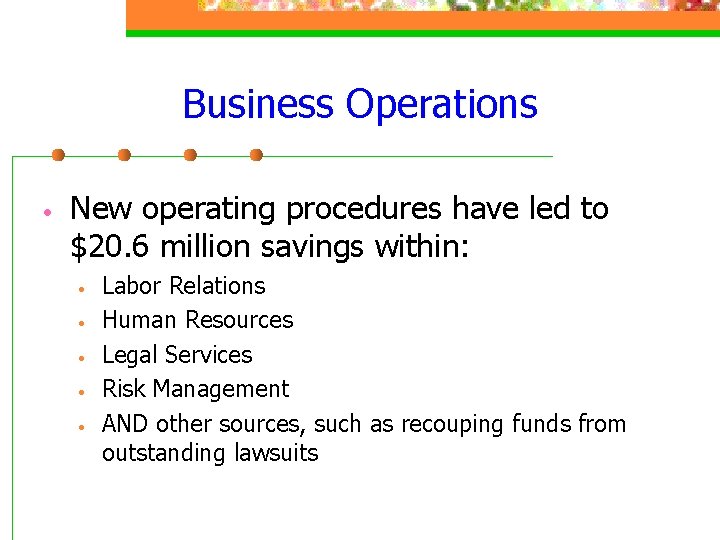 Business Operations • New operating procedures have led to $20. 6 million savings within: