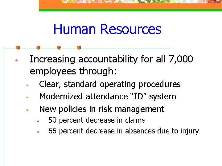 Human Resources Increasing accountability for all 7, 000 employees through: • • Clear, standard