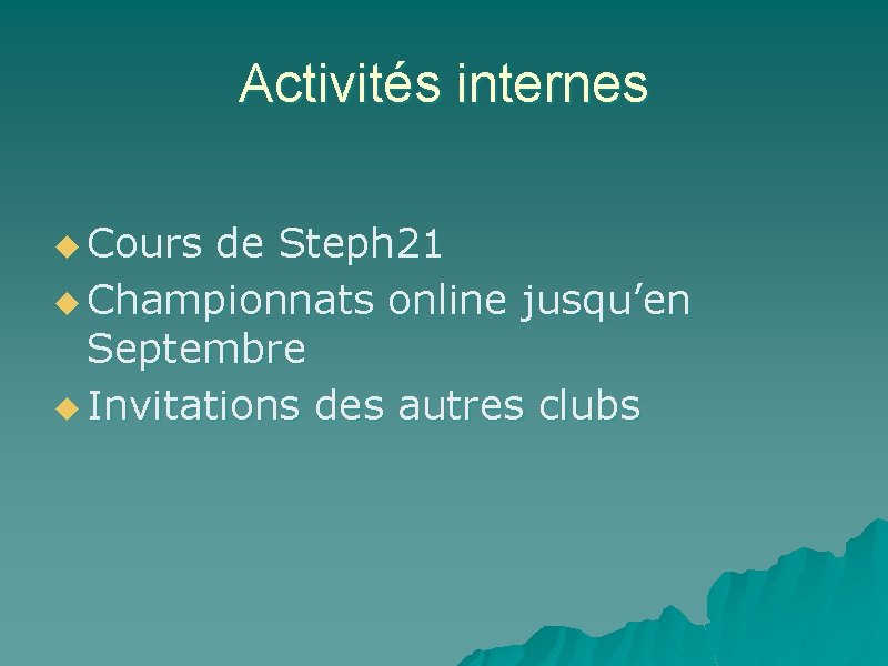 Activités internes u Cours de Steph 21 u Championnats online jusqu’en Septembre u Invitations