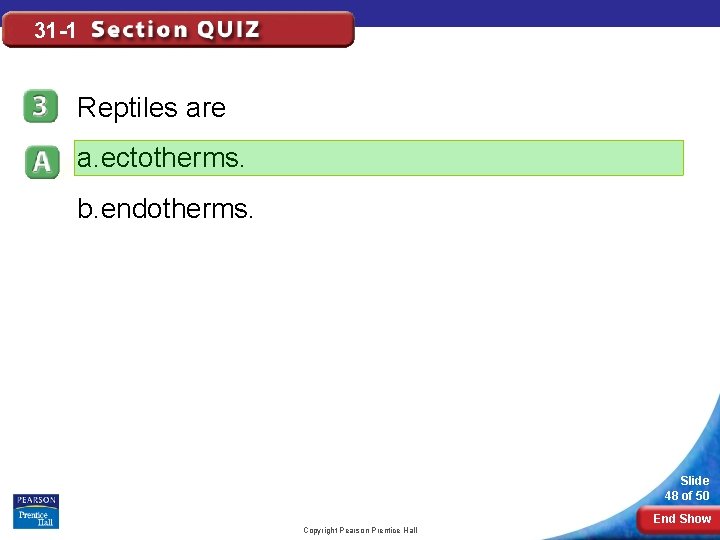 31 -1 Reptiles are a. ectotherms. b. endotherms. Slide 48 of 50 End Show