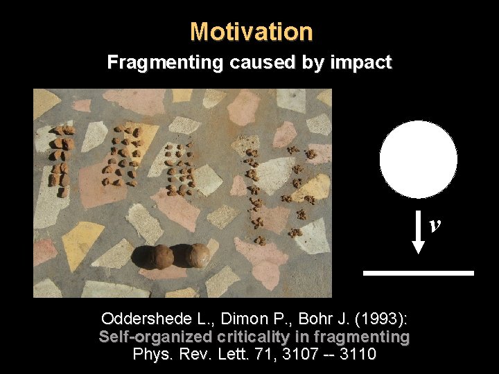 Motivation Fragmenting caused by impact v Oddershede L. , Dimon P. , Bohr J.
