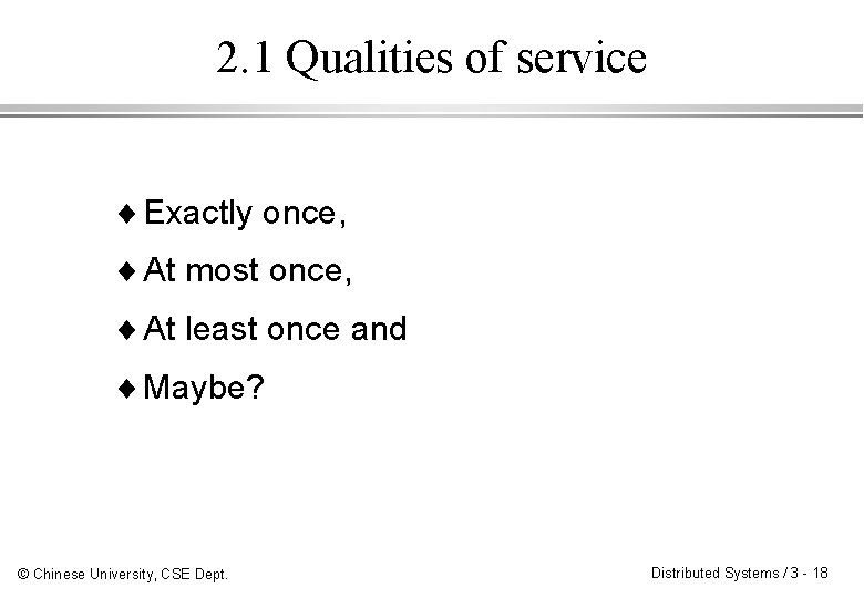 2. 1 Qualities of service ¨ Exactly once, ¨ At most once, ¨ At