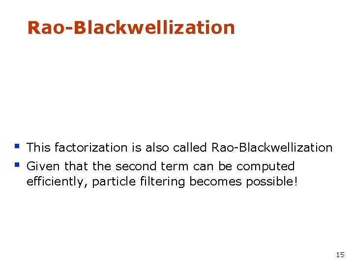 Rao-Blackwellization § § This factorization is also called Rao-Blackwellization Given that the second term