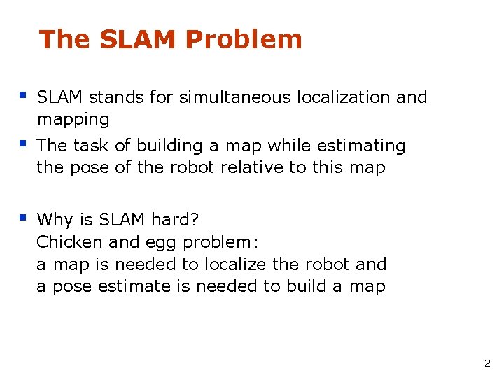 The SLAM Problem § SLAM stands for simultaneous localization and mapping § The task