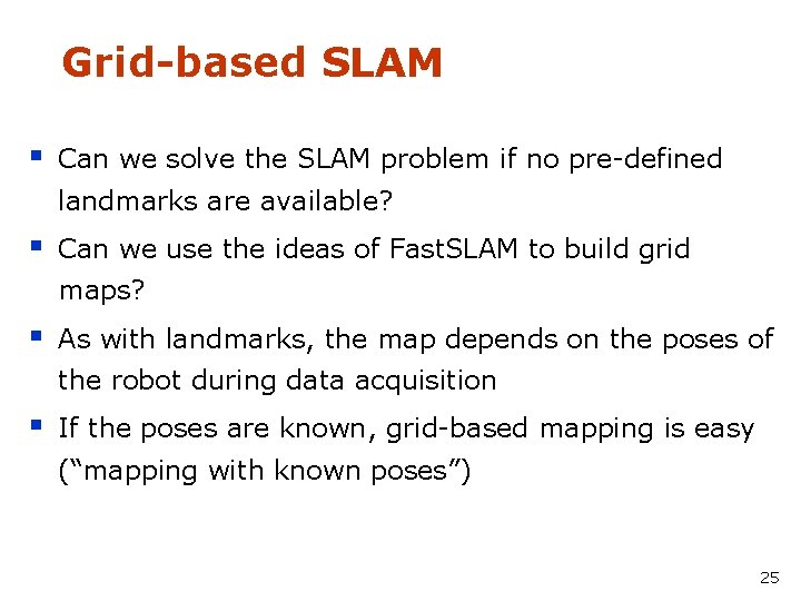 Grid-based SLAM § Can we solve the SLAM problem if no pre-defined landmarks are