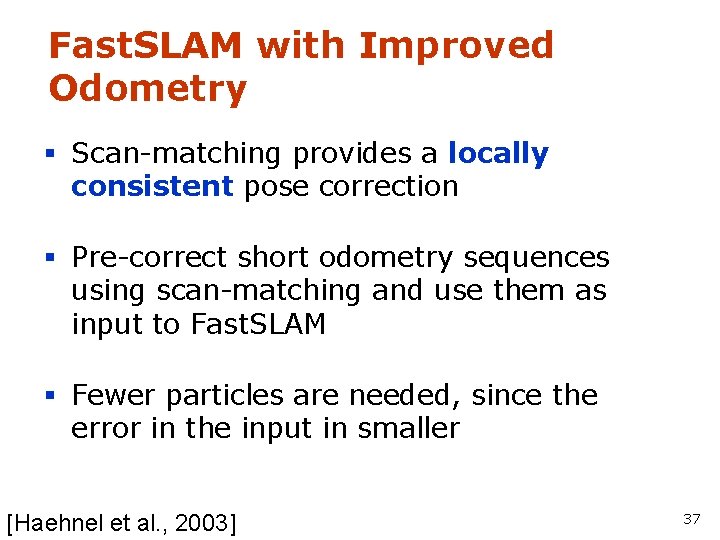 Fast. SLAM with Improved Odometry § Scan-matching provides a locally consistent pose correction §