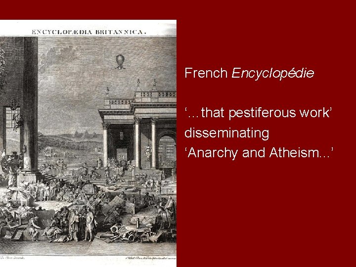 French Encyclopédie ‘…that pestiferous work’ disseminating ‘Anarchy and Atheism. . . ’ 