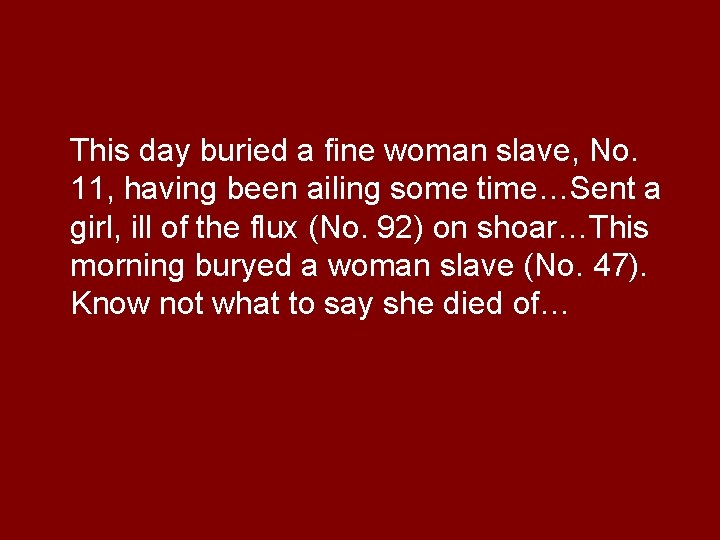 This day buried a fine woman slave, No. 11, having been ailing some time…Sent