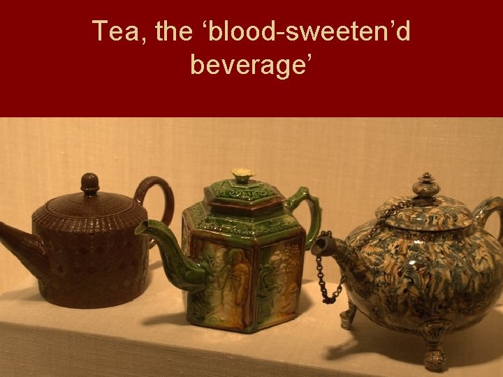 Tea, the ‘blood-sweeten’d beverage’ 