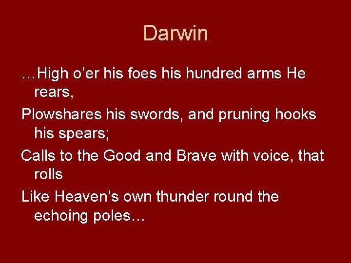 Darwin …High o’er his foes his hundred arms He rears, Plowshares his swords, and