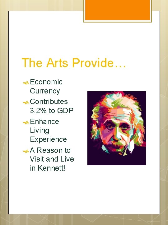 The Arts Provide… Economic Currency Contributes 3. 2% to GDP Enhance Living Experience A