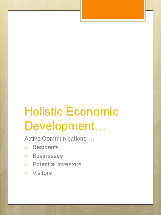 Holistic Economic Development… Active Communications … ü Residents ü Businesses ü Potential Investors ü