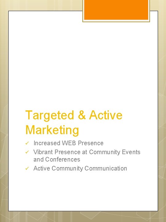 Targeted & Active Marketing ü ü ü Increased WEB Presence Vibrant Presence at Community