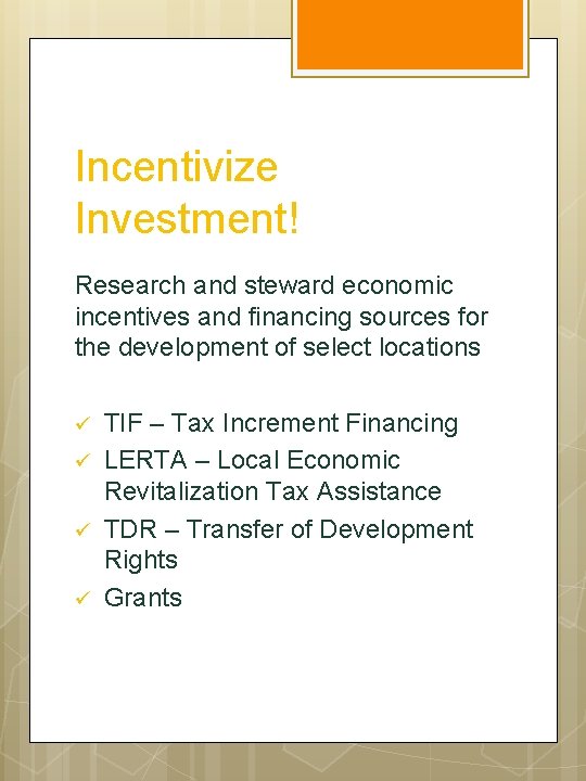 Incentivize Investment! Research and steward economic incentives and financing sources for the development of