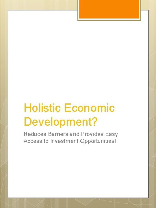 Holistic Economic Development? Reduces Barriers and Provides Easy Access to Investment Opportunities! 