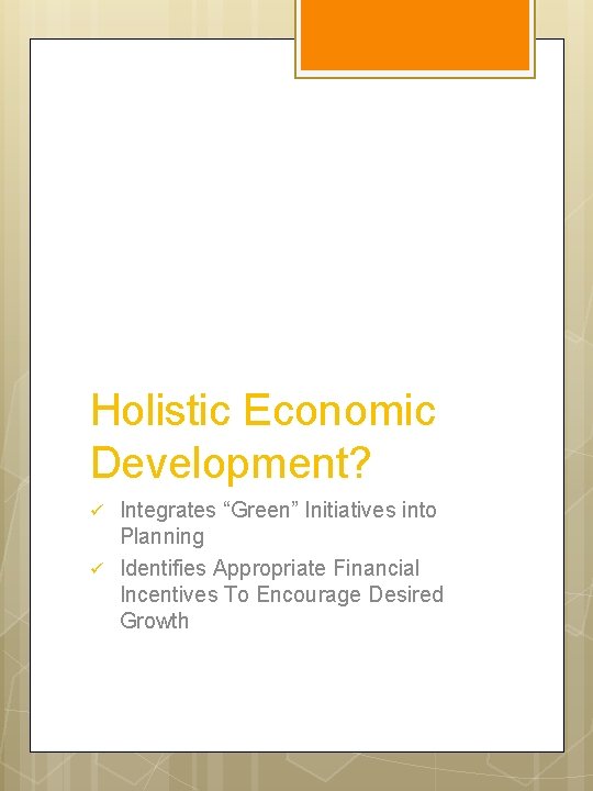 Holistic Economic Development? ü ü Integrates “Green” Initiatives into Planning Identifies Appropriate Financial Incentives