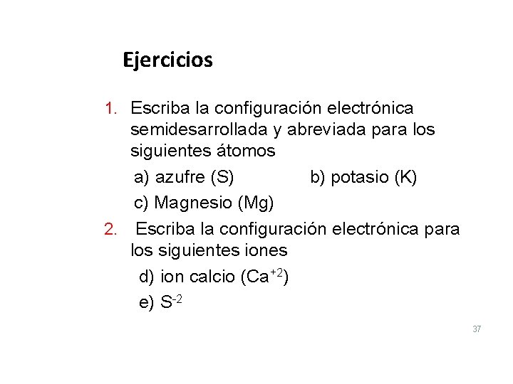 Ejercicios 1. Escriba la configuración electrónica semidesarrollada y abreviada para los siguientes átomos a)