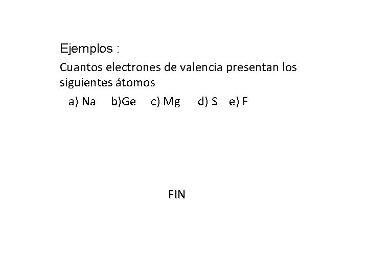 Ejemplos : 39 Cuantos electrones de valencia presentan los siguientes átomos a) Na b)Ge