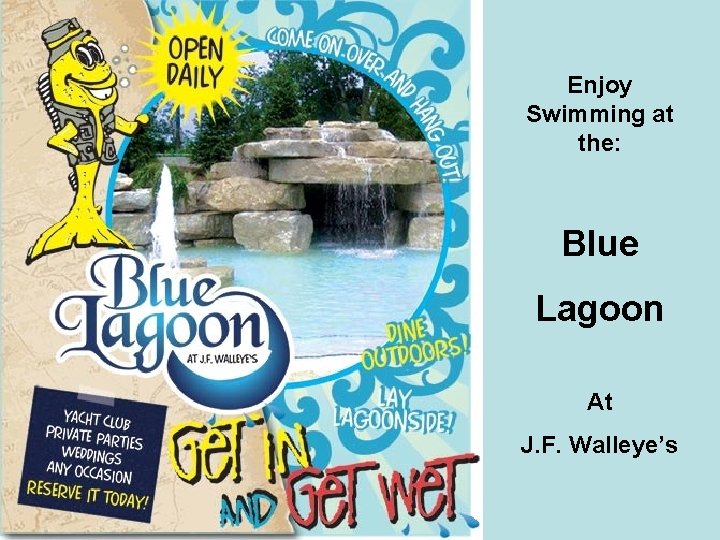 Enjoy Swimming at the: Blue Lagoon At J. F. Walleye’s 
