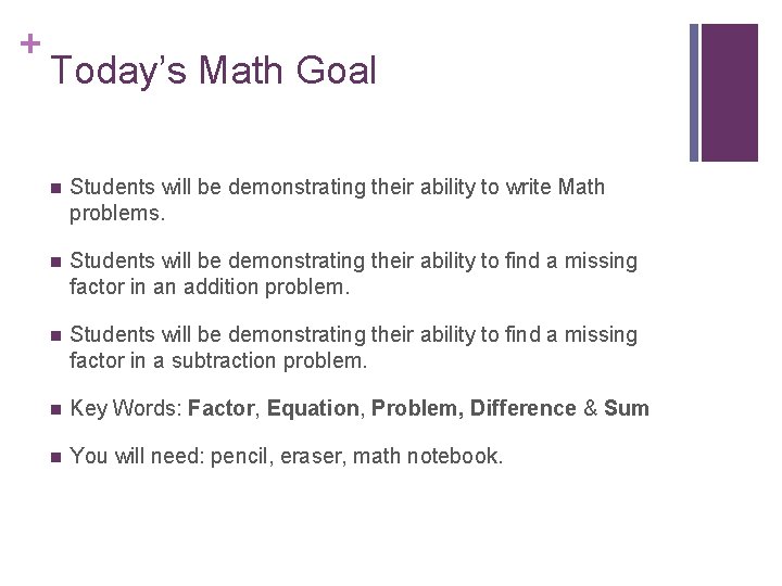 + Today’s Math Goal n Students will be demonstrating their ability to write Math
