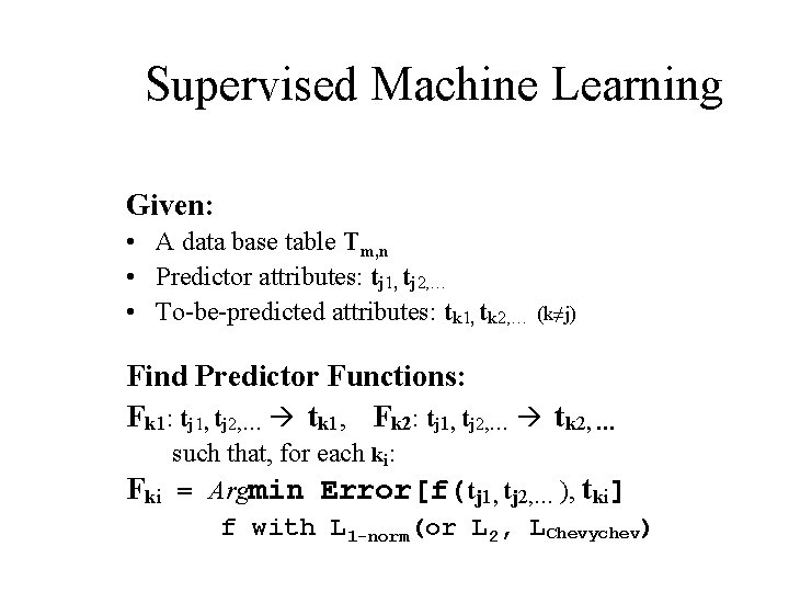 Supervised Machine Learning Given: • A data base table Tm, n • Predictor attributes:
