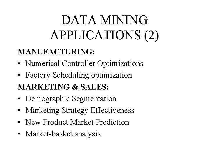 DATA MINING APPLICATIONS (2) MANUFACTURING: • Numerical Controller Optimizations • Factory Scheduling optimization MARKETING