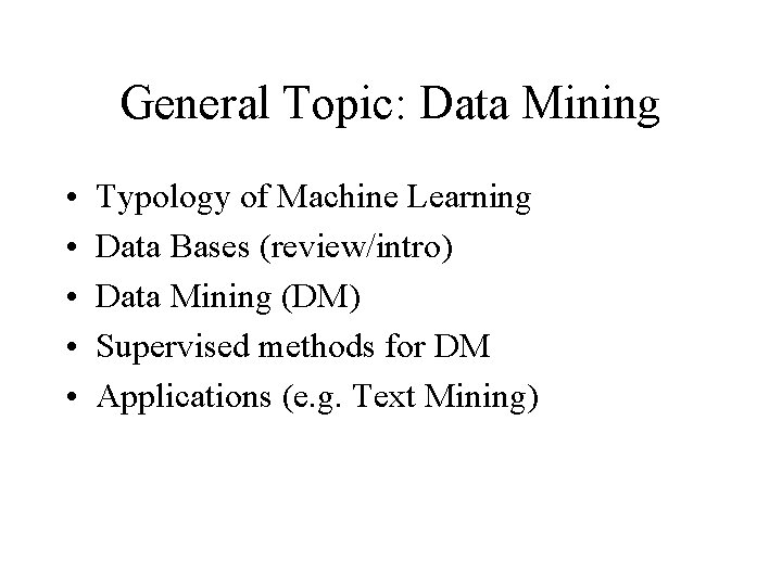 General Topic: Data Mining • • • Typology of Machine Learning Data Bases (review/intro)