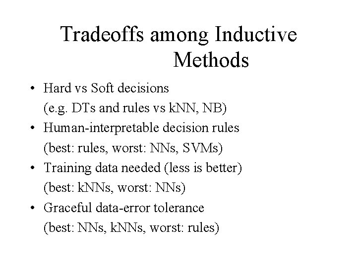 Tradeoffs among Inductive Methods • Hard vs Soft decisions (e. g. DTs and rules