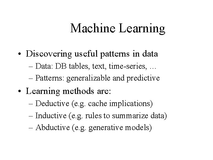 Machine Learning • Discovering useful patterns in data – Data: DB tables, text, time-series,